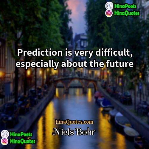 Niels Bohr Quotes | Prediction is very difficult, especially about the